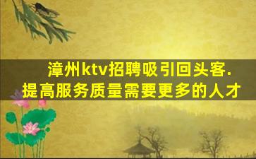 漳州ktv招聘吸引回头客.提高服务质量需要更多的人才